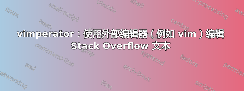 vimperator：使用外部编辑器（例如 vim）编辑 Stack Overflow 文本