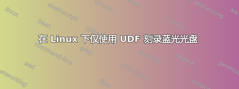 在 Linux 下仅使用 UDF 刻录蓝光光盘