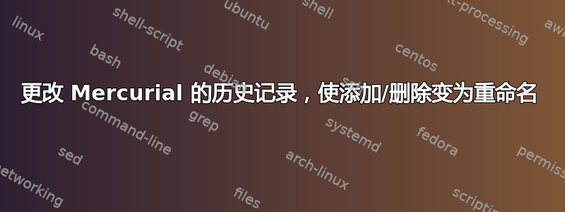 更改 Mercurial 的历史记录，使添加/删除变为重命名