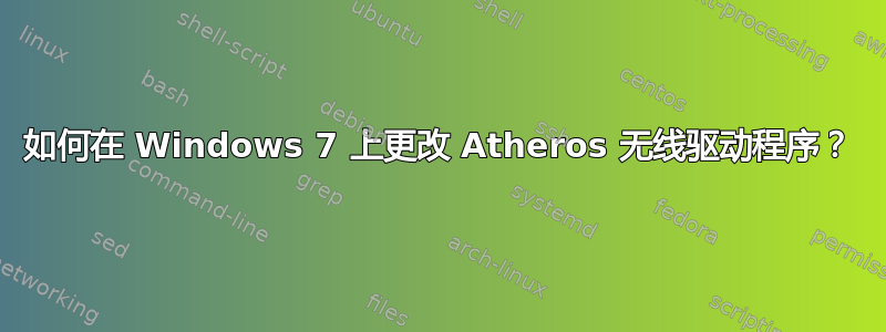 如何在 Windows 7 上更改 Atheros 无线驱动程序？