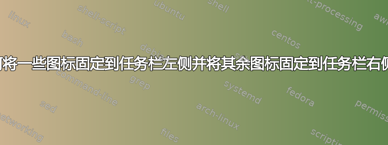 如何将一些图标固定到任务栏左侧并将其余图标固定到任务栏右侧？