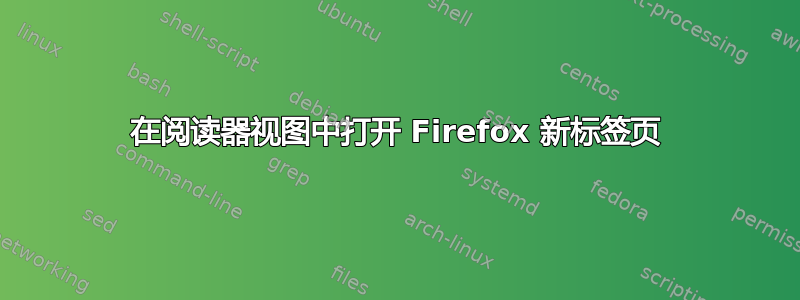 在阅读器视图中打开 Firefox 新标签页