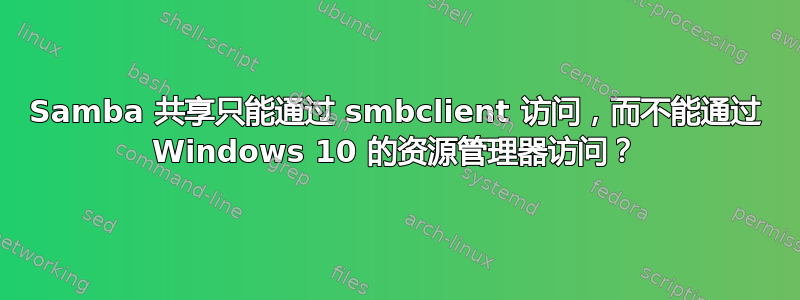 Samba 共享只能通过 smbclient 访问，而不能通过 Windows 10 的资源管理器访问？