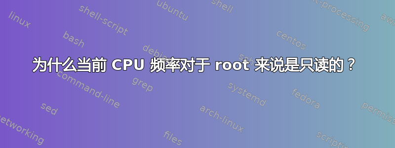 为什么当前 CPU 频率对于 root 来说是只读的？