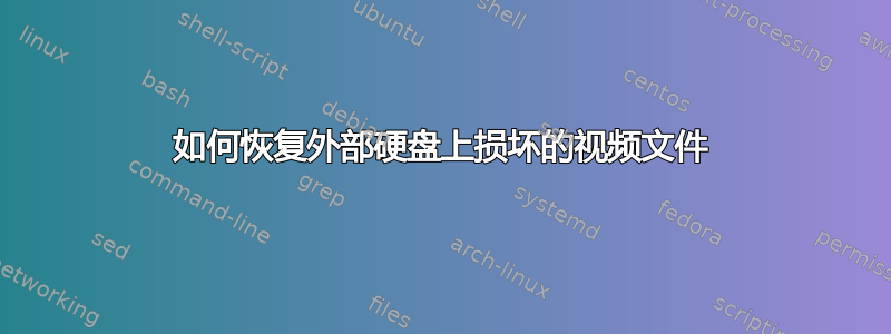 如何恢复外部硬盘上损坏的视频文件