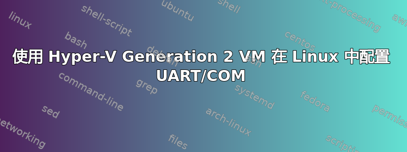 使用 Hyper-V Generation 2 VM 在 Linux 中配置 UART/COM