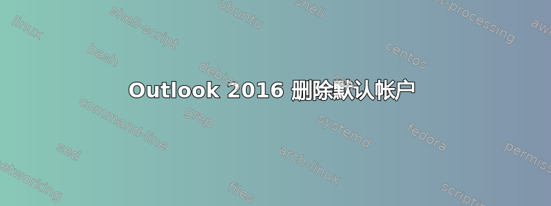 Outlook 2016 删除默认帐户