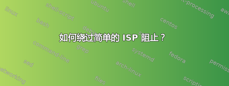 如何绕过简单的 ISP 阻止？