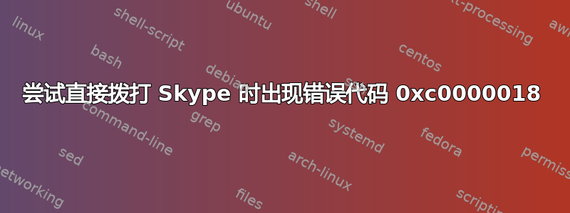 尝试直接拨打 Skype 时出现错误代码 0xc0000018