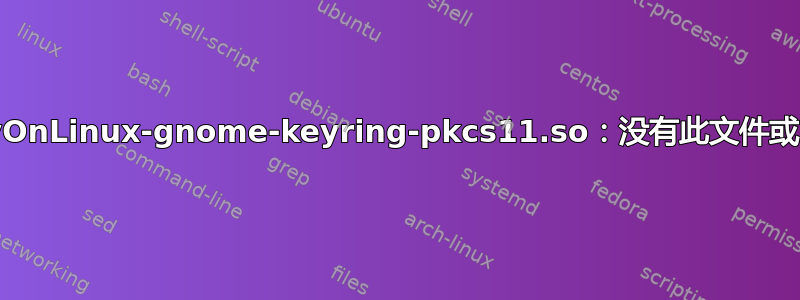 PlayOnLinux-gnome-keyring-pkcs11.so：没有此文件或目录