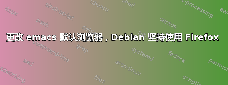 更改 emacs 默认浏览器，Debian 坚持使用 Firefox