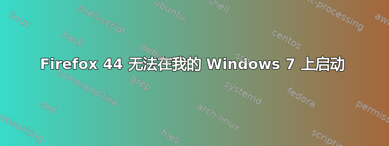 Firefox 44 无法在我的 Windows 7 上启动