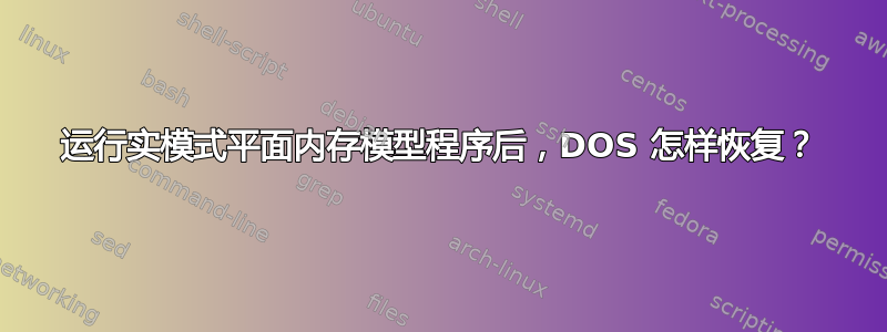 运行实模式平面内存模型程序后，DOS 怎样恢复？