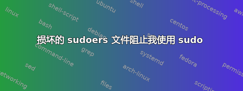 损坏的 sudoers 文件阻止我使用 sudo