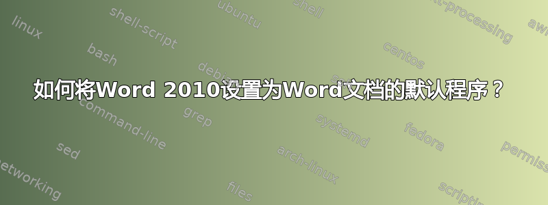 如何将Word 2010设置为Word文档的默认程序？