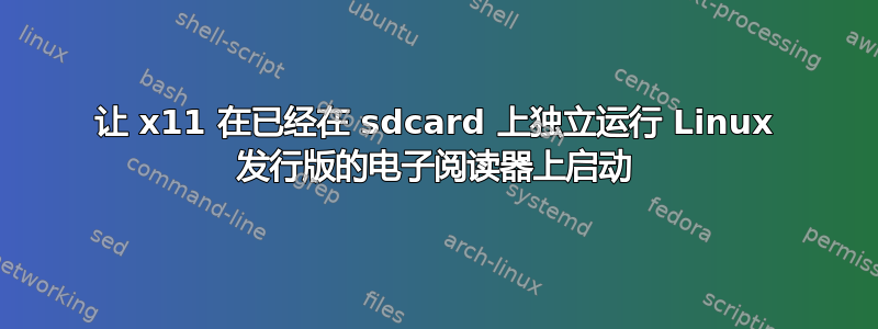 让 x11 在已经在 sdcard 上独立运行 Linux 发行版的电子阅读器上启动