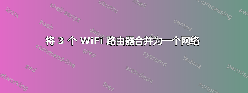 将 3 个 WiFi 路由器合并为一个网络