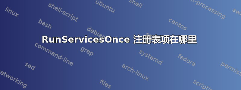 RunServicesOnce 注册表项在哪里