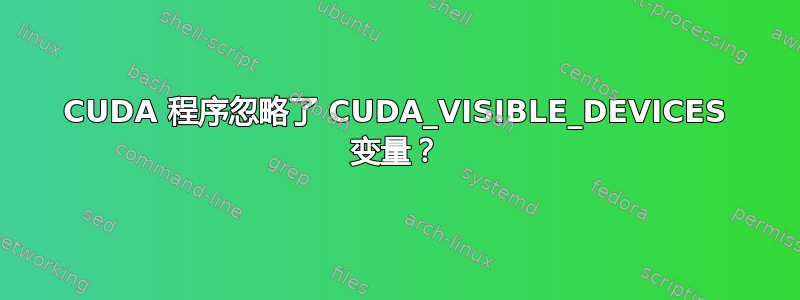 CUDA 程序忽略了 CUDA_VISIBLE_DEVICES 变量？