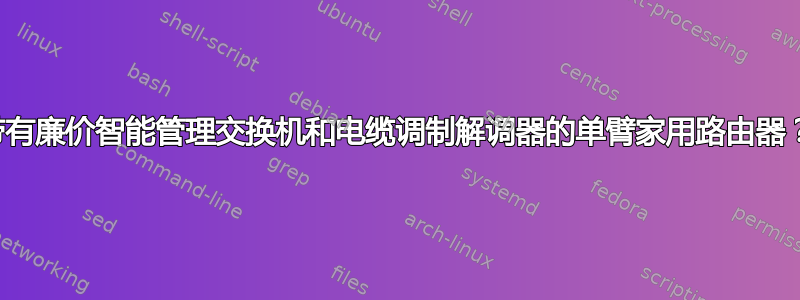 带有廉价智能管理交换机和电缆调制解调器的单臂家用路由器？