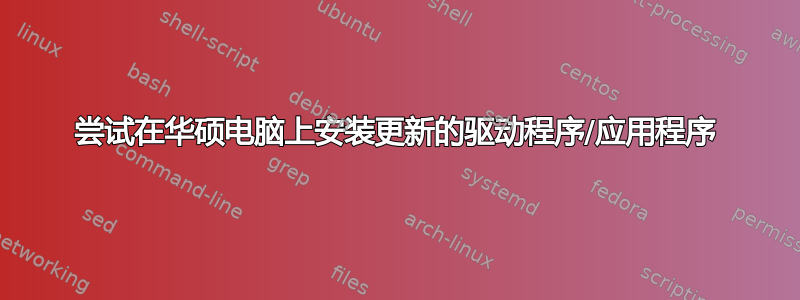 尝试在华硕电脑上安装更新的驱动程序/应用程序