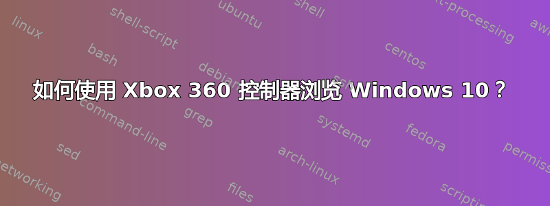 如何使用 Xbox 360 控制器浏览 Windows 10？