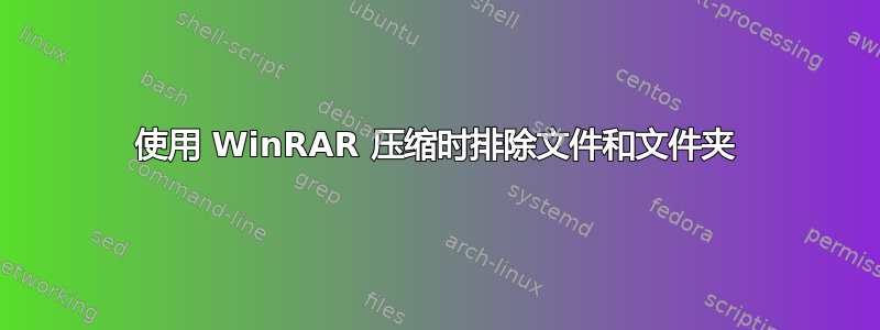 使用 WinRAR 压缩时排除文件和文件夹