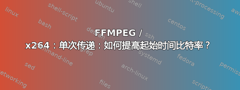 FFMPEG / x264：单次传递：如何提高起始时间比特率？