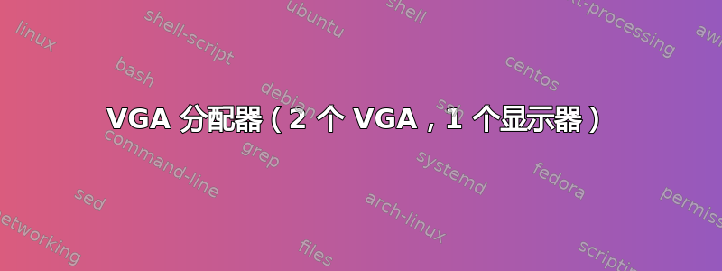 VGA 分配器（2 个 VGA，1 个显示器）