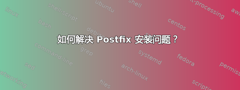 如何解决 Postfix 安装问题？