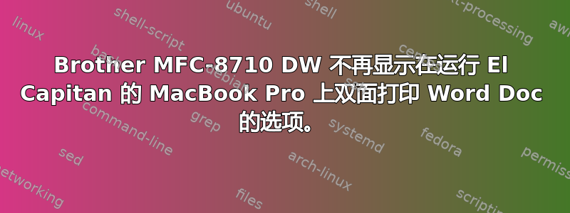 Brother MFC-8710 DW 不再显示在运行 El Capitan 的 MacBook Pro 上双面打印 Word Doc 的选项。