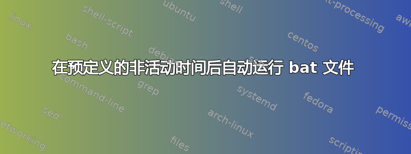 在预定义的非活动时间后自动运行 bat 文件