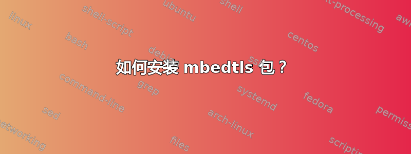 如何安装 mbedtls 包？