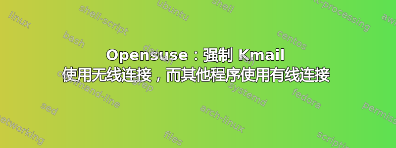 Opensuse：强制 Kmail 使用无线连接，而其他程序使用有线连接