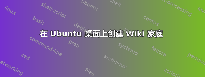 在 Ubuntu 桌面上创建 Wiki 家庭