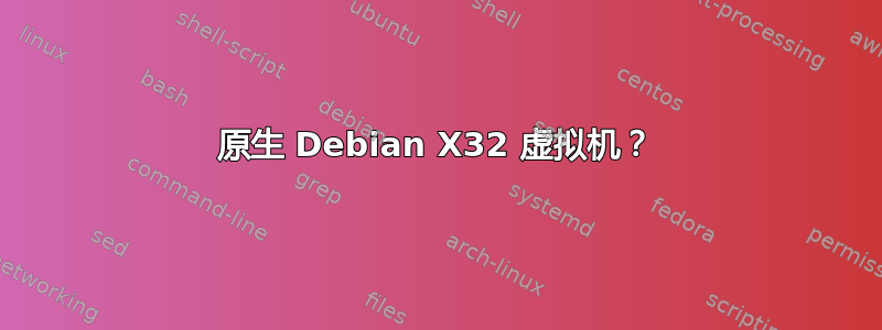 原生 Debian X32 虚拟机？