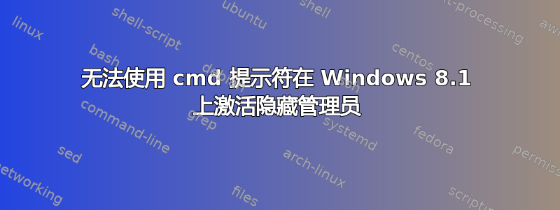 无法使用 cmd 提示符在 Windows 8.1 上激活隐藏管理员