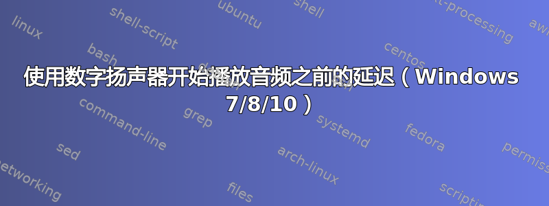 使用数字扬声器开始播放音频之前的延迟（Windows 7/8/10）