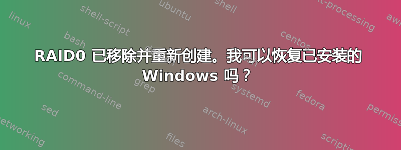 RAID0 已移除并重新创建。我可以恢复已安装的 Windows 吗？