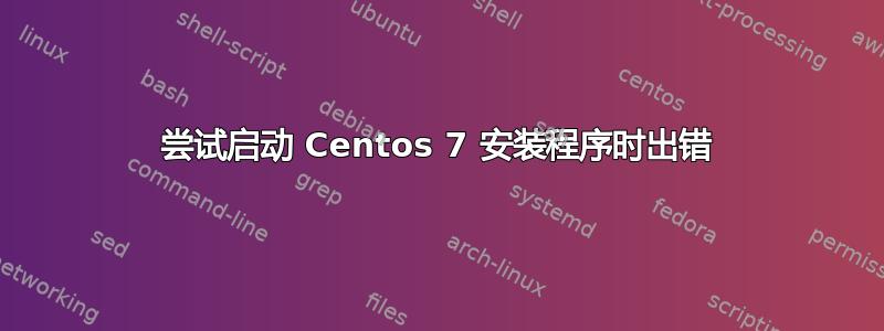 尝试启动 Centos 7 安装程序时出错