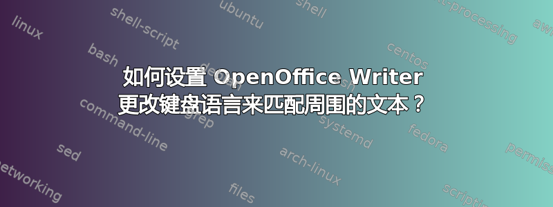 如何设置 OpenOffice Writer 更改键盘语言来匹配周围的文本？