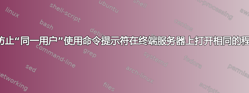 如何防止“同一用户”使用命令提示符在终端服务器上打开相同的程序？