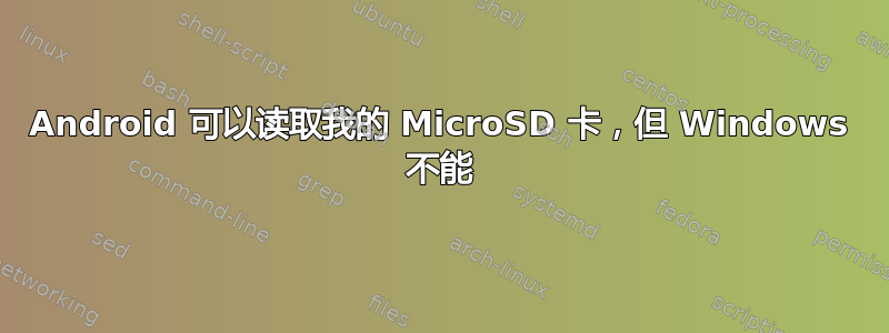 Android 可以读取我的 MicroSD 卡，但 Windows 不能