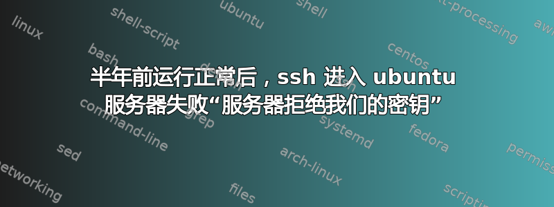 半年前运行正常后，ssh 进入 ubuntu 服务器失败“服务器拒绝我们的密钥”