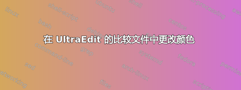 在 UltraEdit 的比较文件中更改颜色