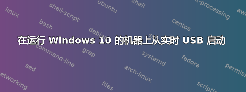 在运行 Windows 10 的机器上从实时 USB 启动