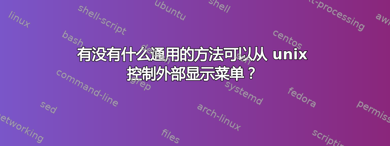 有没有什么通用的方法可以从 unix 控制外部显示菜单？