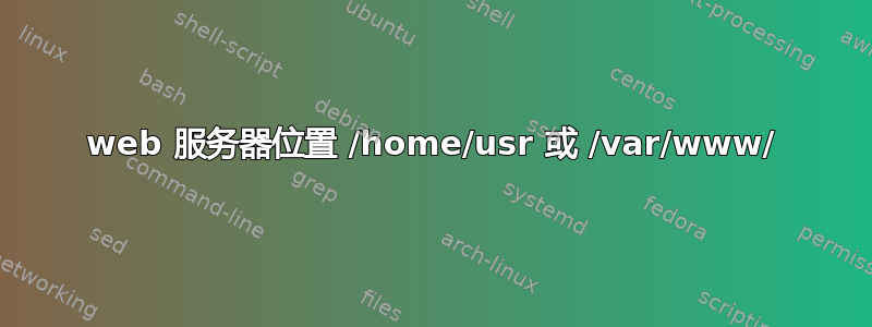 web 服务器位置 /home/usr 或 /var/www/