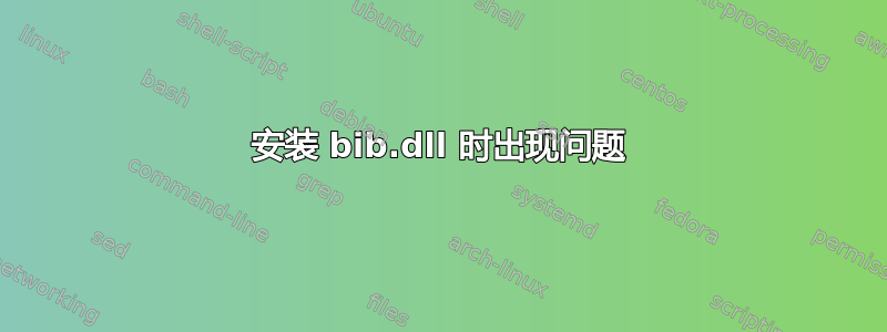 安装 bib.dll 时出现问题