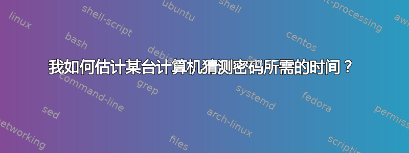 我如何估计某台计算机猜测密码所需的时间？